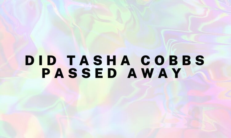 Did Tasha Cobbs Passed Away
