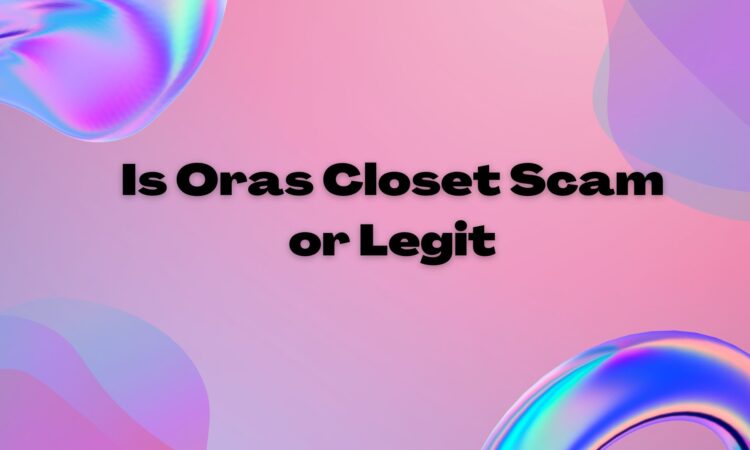 Is Oras Closet Scam or Legit