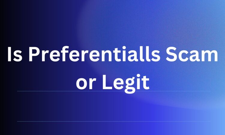 Is Preferentialls Scam or Legit