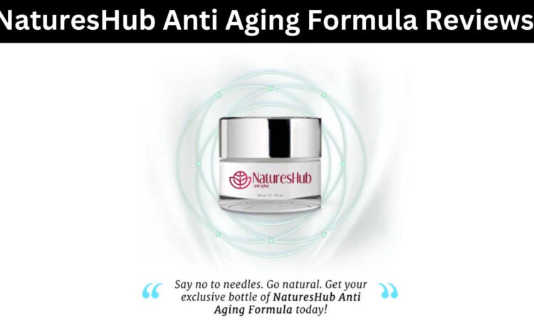 NaturesHub Anti Aging Formula Reviews