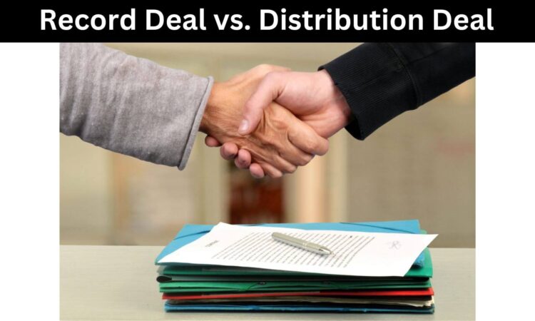 Record Deal vs. Distribution Deal